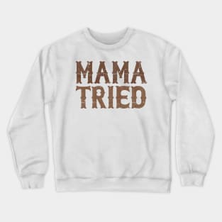 Mama Tried \\ Retro Style Design Crewneck Sweatshirt